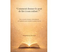 Comment donner le goût de lire à son enfant - Guide pratique et bienveillant pour parents - De 3 à 12 ans: Aider son enfant à aimer lire sans ... la lecture en un moment de plaisir partagé