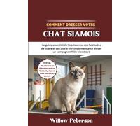 Comment dresser votre chat siamois: Le guide essentiel de l'obéissance, des habitudes de litière et des jeux d'enrichissement pour élever un compagnon félin bien élevé
