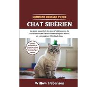 Comment dresser votre chat sibérien: Le guide essentiel des jeux d'obéissance, de socialisation et d'enrichissement pour élever un compagnon félin tout doux