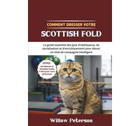 Comment dresser votre Scottish Fold: Le guide essentiel des jeux d'obéissance, de socialisation et d'enrichissement pour élever un chat de compagnie intelligent