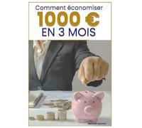 Comment économiser 1000 € en 3 mois: La méthode simple, durable, sans privation