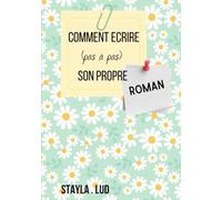 COMMENT ECRIRE SON PROPRE ROMAN: pas à pas