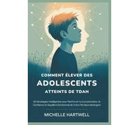 COMMENT ÉLEVER DES ADOLESCENTS ATTEINTS DE TDAH: 50 Stratégies Intelligentes pour Renforcer la Concentration, la Confiance et l'équilibre Émotionnel de Votre Fils Neurodivergent
