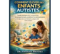 COMMENT ÉLEVER DES ENFANTS AUTISTES: Guide pratique pour comprendre le comportement, améliorer la communication et répondre aux besoins uniques de votre enfant