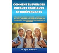 Comment élever des enfants confiants et indépendants: 200 leçons pratiques pour aider les enfants de 6 à 12 ans à penser par eux-mêmes, à résoudre des ... à naviguer avec confiance dans le monde réel