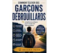 Comment élever des garçons débrouillards:75 compétences pratiques pour le monde réel Défis quotidiens