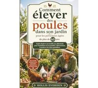 Comment élever des poules dans son jardin pour les personnes âgées de plus de 60 ans: Guide simple pour installer un poulailler, nourrir les poules et assurer leurs soins quotidiens.
