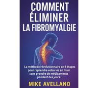 COMMENT ÉLIMINER LA FIBROMYALGIE: La méthode révolutionnaire en 4 étapes pour reprendre votre vie en main sans prendre de médicaments pendant des jours !: 2 (fibromyalgie traitement efficace)