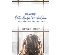 Comment Entendre la Voix de Dieu: Cinq Clés à des Fins de Clarté