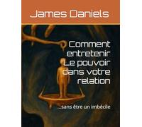 Comment entretenir Le pouvoir dans votre relation: …sans être un imbécile