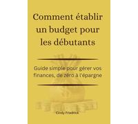 Comment établir un budget pour les débutants: Guide simple pour gérer vos finances, de zéro à l'épargne