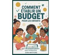 Comment établir un budget pour les enfants: 50 activités ludiques pour apprendre aux jeunes à gérer leur argent intelligemment