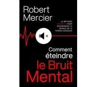 COMMENT ÉTEINDRE LE BRUIT MENTAL: la méthode SERENITAS pour interrompre la spirale de la pensée excessive, faire taire les pensées négatives et réveiller votre sérénité intérieure.