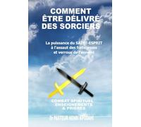 Comment être délivré des sorciers: La puissance de Dieu, du Saint-Esprit à l'assaut des forteresses et verrous de l'ennemi. Enseignements et prières