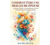 Comment être une meilleure épouse: Construire l'égalité, la communication et le lien émotionnel dans un mariage moderne