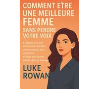 COMMENT ÊTRE UNE MEILLEURE FEMME SANS PERDRE VOTRE VOIX: Établissez un lien émotionnel durable, communiquez avec confiance et fixez des limites saines dans le mariage.