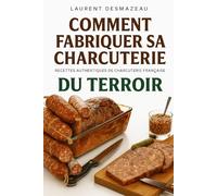 Comment fabriquer sa charcuterie: De la saucisse au saucisson, apprenez les secrets du charcutier artisanal, pas à pas, avec des recettes traditionnelles et pleines de goût.