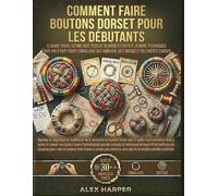 Comment faire Boutons Dorset pour les débutants: Le guide visuel ultime avec plus de 30 modèles faits à la main : techniques étape par étape pour ... des anneaux, des rayons et des motifs cousus