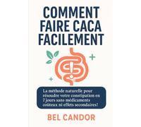COMMENT FAIRE CACA FACILEMENT: La méthode naturelle pour résoudre votre constipation en 7 jours sans médicaments coûteux ni effets secondaires !: 2