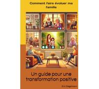 Comment faire évoluer ma famille: Un guide pour une transformation positive