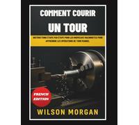 Comment faire fonctionner un tour: Instructions étape par étape pour les nouveaux machinistes pour apprendre les opérations de tour manuel