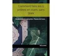 Comment faire les 5 prières en islam, sans Shirk: Réapprendre la vraie prière. Preuves du Coran.