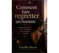 Comment faire regretter un homme: Sans le poursuivre, sans t’humilier, sans te perdre toi-même