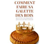 Comment faire sa galette des rois: Le guide ultime pour réussir toutes les galettes, de la pâte feuilletée aux créations de boulanger (Livres de Noël ... Drame et Thriller, livres de cuisine)
