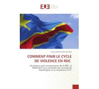 Comment Finir Le Cycle de Violence En Rdc: Paradoxes socio-économiques de la RDC, la MONUSCO aux contextes des accords de Washington et la résolution 2773