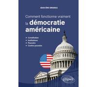 Comment fonctionne vraiment la démocratie américaine: Constitution, institutions, pouvoirs et contre-pouvoirs