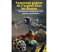 Comment gagner de l'argent avec les drones: Manuel pour transformer votre passion en entreprise (Droni ... stili e tecniche per guadagnare con i tuoi lavori)