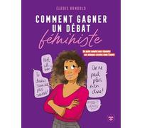 Comment gagner un débat féministe: Un guide complet pour répondre aux attaques sexistes toute l'année