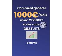 Comment générer 1000€/mois avec ChatGPT et des outils gratuits: Le guide complet pour créer ton revenu automatisé sans budget et sans expérience