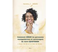Comment GÉRER les personnes manipulatrices et narcissiques de votre QUOTIDIEN: L’Amour de Soi et La Joie du Pardon