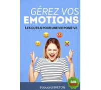 Comment Gérer ses Émotions ? Les Outils pour une Vie Positive: Guide pratique pour une gestion positive des émotions / comment gérer ses émotions pour ... pensées positives et atteindre la sérénité