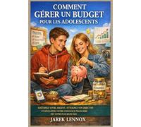 COMMENT GÉRER UN BUDGET POUR LES ADOLESCENTS: Maîtrisez votre argent, atteignez vos objectifs et développez votre confiance financière dès votre plus jeune âge