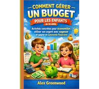COMMENT GÉRER UN BUDGET POUR LES ENFANTS (8-12 ANS): Activités concrètes pour économiser, utiliser son argent avec sagesse et gagner en autonomie financière.