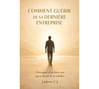COMMENT GUERIR DE SA DERNIERE ENTREPRISE ?: Chronique d'un burn-out qui a décidé de se rebeller
