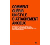 Comment Guérir Un Style D’Attachement Anxieux: Journal D’Auto-Thérapie Pour Surmonter L’Anxiété Et Devenir Sécurisant Dans Vos Relations