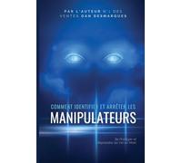 Comment Identifier et Arrêter les Manipulateurs: Se Protéger et Reprendre Sa Vie en Main