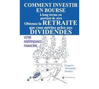 Comment investir en Bourse à long terme en partant de zéro: Obtenez la retraite que vous méritez grâce aux dividendes
