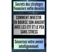 Comment investir en bourse son argent avec les ETF et le PEA sans stress: Guide complet du PEA combiné aux ETF : Investissement passif, liberté financière et construction de patrimoine à long terme