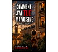 Comment j'ai tué ma voisine: Un enfant , deux pères, un mensonge de trop