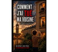 Comment j'ai tué ma voisine: Un enfant , deux pères, un mensonge de trop