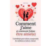 Comment J'aime et comment J'aime être aimé(e): L'astrologie pour mieux comprendre les relations et mieux s'aimer