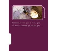 Comment je sus que j'étais gay ou alors comment je devins gay...: Solstice Vision Marketing Co: Volume 1