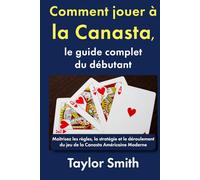 Comment jouer à la Canasta, le guide complet du débutant: Maîtrisez les règles, la stratégie et le déroulement du jeu de la Canasta Américaine Moderne (Jeux pour débutants)