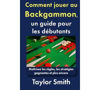 Comment jouer au backgammon, un guide pour les débutants: Maîtrisez les règles, les stratégies gagnantes et plus encore (Jeux pour débutants)