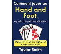 Comment jouer au Hand and Foot, le guide complet pour débutants: Maîtrisez les règles, la stratégie et le déroulement du jeu (Jeux pour débutants)