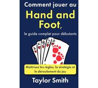 Comment jouer au Hand and Foot, le guide complet pour débutants: Maîtrisez les règles, la stratégie et le déroulement du jeu (Jeux pour débutants)